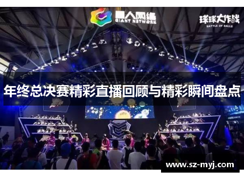 年终总决赛精彩直播回顾与精彩瞬间盘点